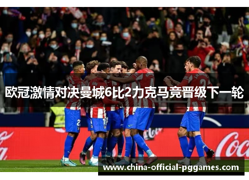 欧冠激情对决曼城6比2力克马竞晋级下一轮