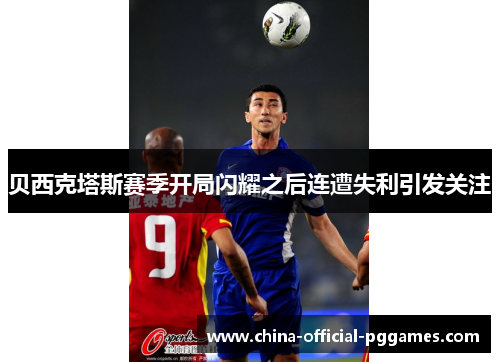 贝西克塔斯赛季开局闪耀之后连遭失利引发关注